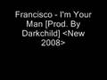 Francisco - I'm Your Man [Prod. By Darkchild] (New 2008)