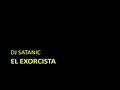 DJ SATANIC - EL EXORCISTA