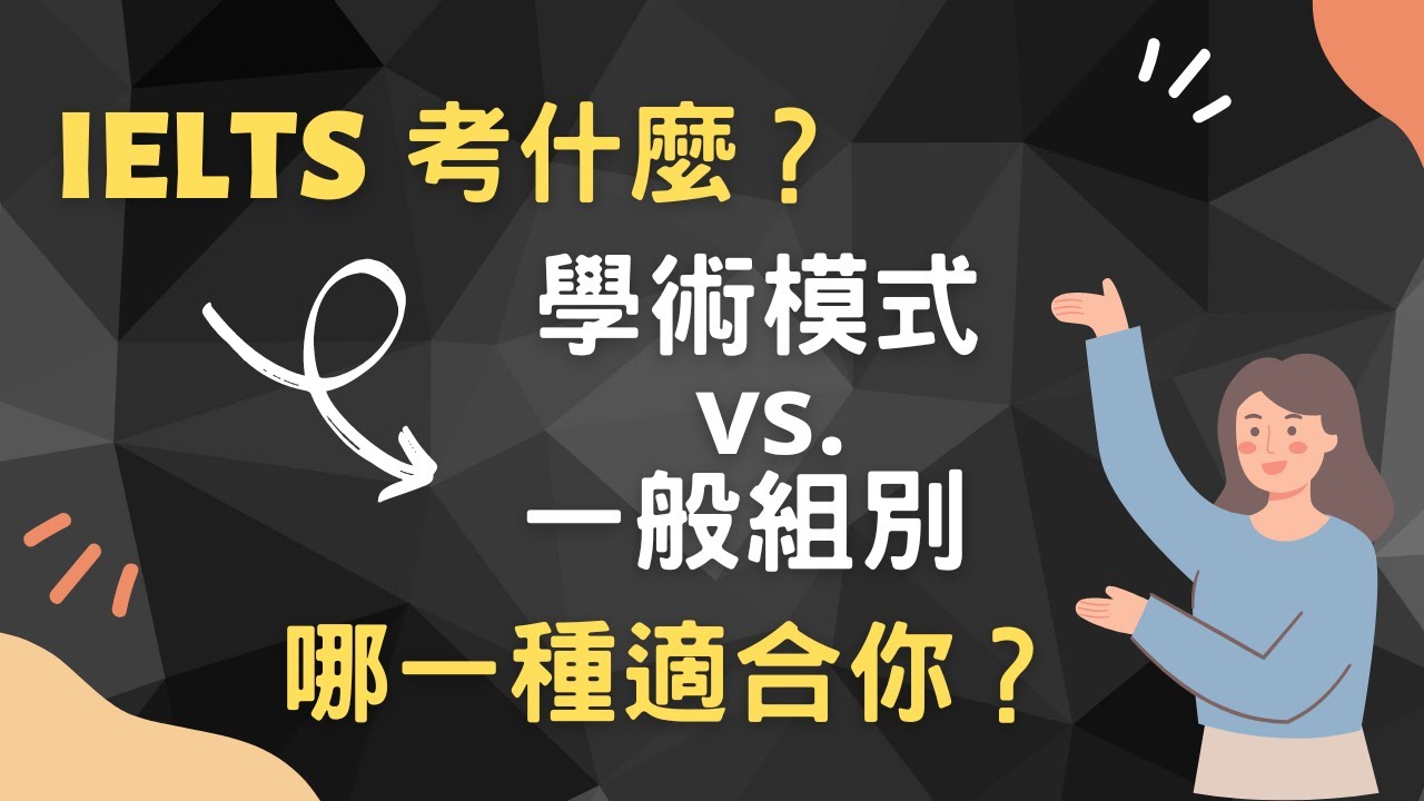 雅思 IELTS 考試內容 哪一種適合你？|| IELTS 學術模式和一般組別有什麼分別？
