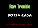 Ray Trouble - Bossa casa