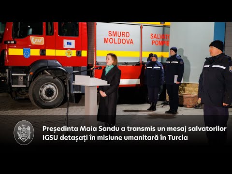 Președinta Maia Sandu a transmis un mesaj salvatorilor IGSU detașați în misiune umanitară în Turcia
