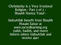 Christianity Is a Very Irrational Religion - Shaykh Hamza YusufDajjal (Antichrist) and the New World Order NWOTübingen school of theology University of Tubingen GermanyCatholic Church, Vatican, Scholars research readingFirst revelation of Quran was Iqra not Isma, Read, not listenShaykh Hamza Yusuf was born to a Catholic father, a university professor of Humanities, and a Greek Orthodox mother, a graduate from the University of California at Berkeley. He converted to Islam at the age of 17 and went overseas almost immediately after his conversion. After studying Islam for many years in the Middle East as well as North and West Africa, he returned to the U.S. and received a nursing degree from Imperial Valley College and a graduate degree in comparative religion from San Jose State University. Today, he is one of the most well-known white, American converts to and scholars of Islam.Visit: http://www.sacredlearning.org/to InshaAllah benefit more through Shaykh Husain Abdul Sattar (University of Chicago Medical School graduate). At his website you can get his tafsir (commentary and explanation of the Qur'an) and hadith classes, as well as general talks he gives at probably mostly the Islamic Center of Chicago.Please inform others, InshaAllah, and get ajar!To read the tafseer (commentary and explanation of the Quran) by Mufti Muhammad Shafi'i (Mufti Taqi Uthmani's father), Ma'ariful Quran, visit: http://www.islamibayanaat.com/EMQ.htm (the link for Maariful Quran English tafsir)Please inform others and get ajar, InshaAllah!