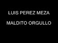 LUIS PEREZ MEZA - MALDITO ORGULLO