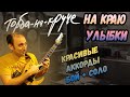 Торба На Круче - На Краю Твоей Улыбки! Разбор, Кавер, Аккорды, Табы!