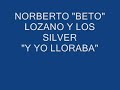 NORBERTO \"BETO\" LOZANO Y LOS SILVER \"Y YO LLORABA\" NORBERTO \"BETO\" LOZANO Y LOS SILVER \"Y YO LLORABA\"