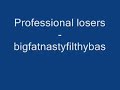professional loser -  Bigfatnastyfilthybass