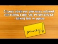 HISTORIA LUBI SIĘ POWTARZAĆ odcinek #1