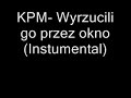KPM- Wyrzucili go przez okno (Instrumental) KPM- Wyrzucili go przez okno (Instrumental)