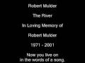 Robert Mulder sings The River of Bruce Springsteen In Loving Memory of Robert Mulder 1971 - 2001 Now you live on in the words of a song. You're a melody