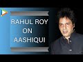 Rahul roy speaks about aashiqui 2