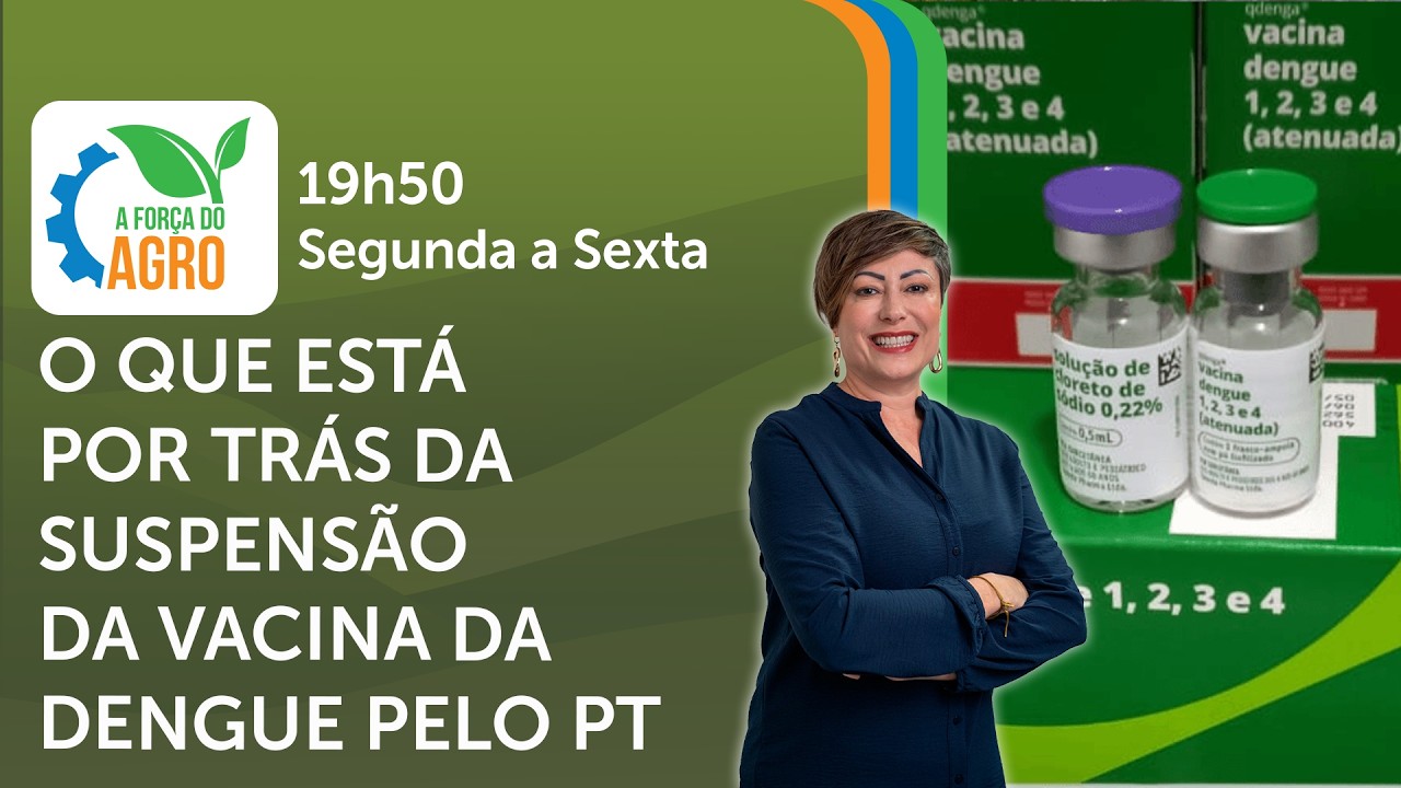 A Força do Agro, com Joice Maffezzolli -O que está por trás da suspensão da vacina da dengue pelo PT