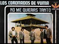 LOS CORONADOS DE YUMA---no me quieras tanto