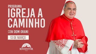 Igreja a Caminho, 13/03/2022 com o Cardeal Orani João Tempesta