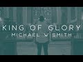 King of Glory ft. CeCe Winans - Michael W. Smith King of Glory ft. CeCe Winans - Michael W. Smith
