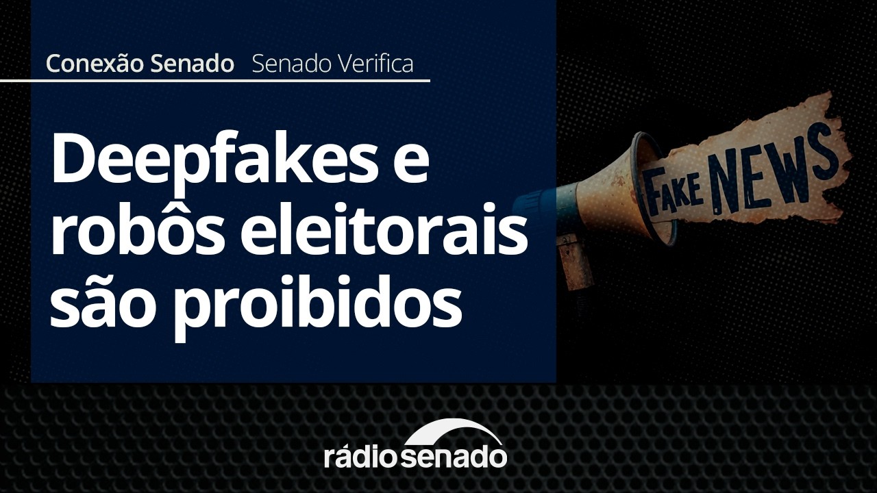 Senado Verifica | Deepfakes e robôs eleitorais são proibidos por lei | Conexão Senado 03/09/26