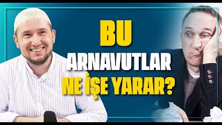 BU ARNAVUTLAR NE İŞE YARAR? / Kerem Önder