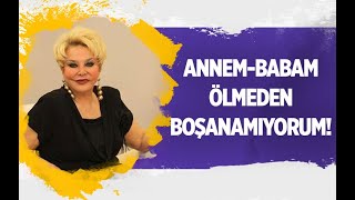 ANNEM-BABAM ÖLMEDEN BOŞANAMIYORUM! (Evlilik Tera