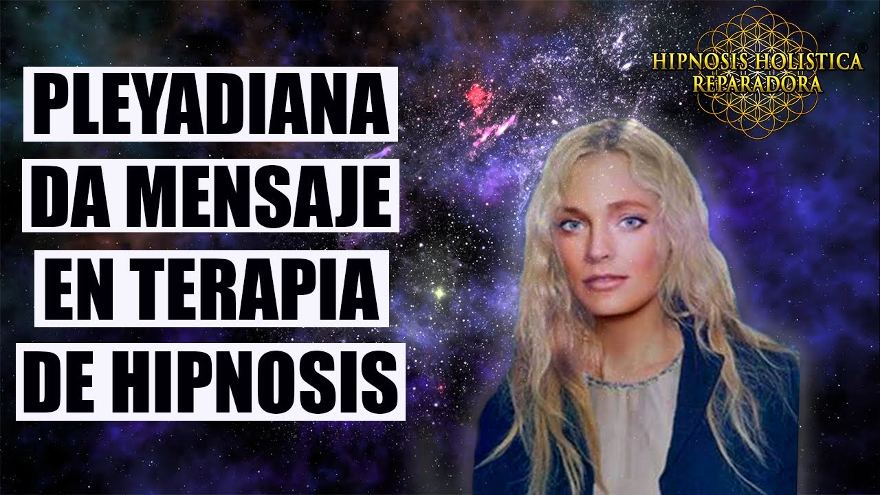 Mensaje de Pleyadiana en Terapia de Hipnosis Holística Reparadora - Javier Sampayo