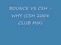 BOUNCE VS CSH - WHY (CSH 2008 CLUB MIX)