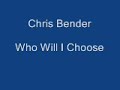 Chris Bender - Who Will I Choose Chris Bender - Who Will I Choose