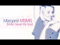 Margaret MSMS (Music Saved My Soul)