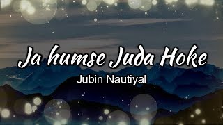 Ja Humse Juda Hoke Lyrics  Jubin Nautiyal   Full H