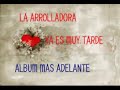YA ES MUY TARDE LA ARROLLADORA BANDA EL limonletra original