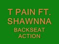 T PAIN FT. SHAWNNA BACKSEAT ACTION T PAIN FT. SHAWNNA BACKSEAT ACTION
