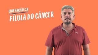 Atualidades - Liberação da "Pílula do Câncer"