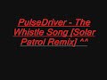 Pulsedriver - The Whistle Song (Solar Patrol Remix) Pulsedriver - The Whistle Song (Solar Patrol Remix)
