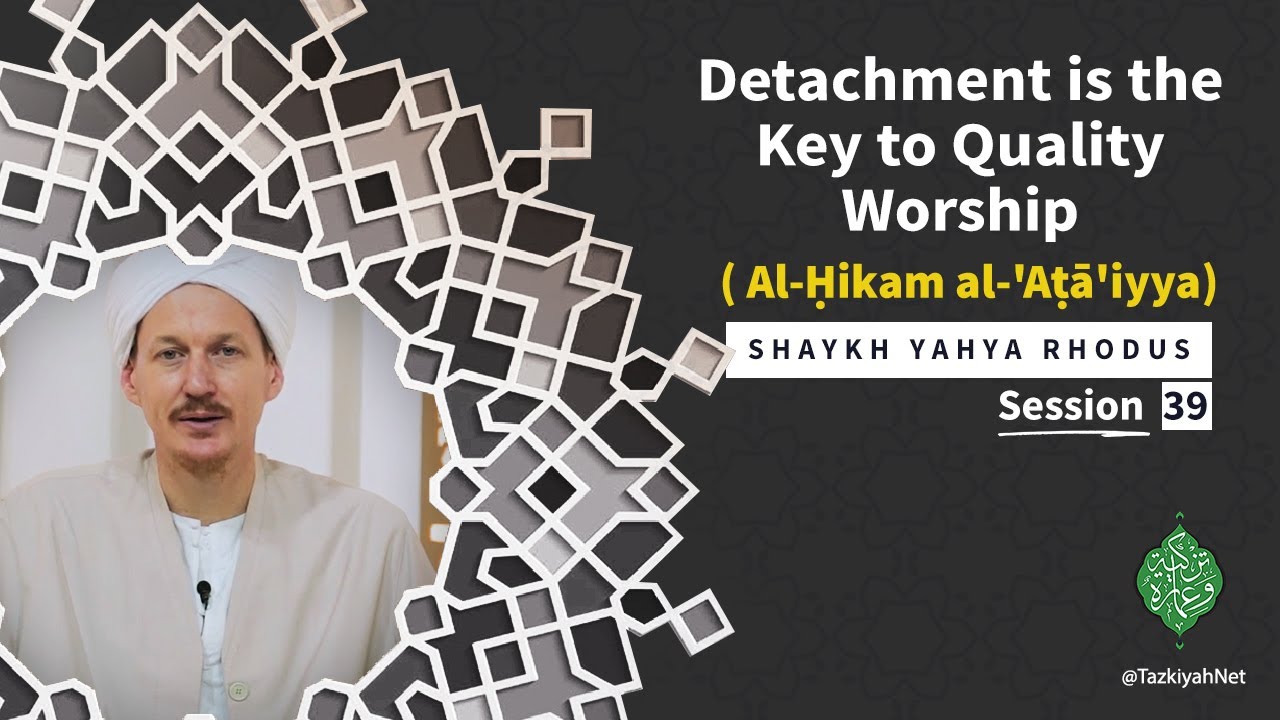 Al-Ḥikam al-'Aṭā'iyya| Shaykh Yahya Rhodus :(39) Detachment is the Key to Quality Worship