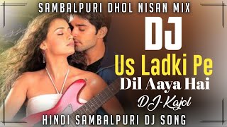 Hindi Sambalpuri Dj Mix  Us Ladki Pe Dil Aaya Hai 
