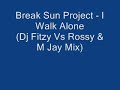 break sun project - i walk alone (dj fitzy vs rossy b & m-jay remix)