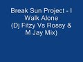 break sun project - i walk alone (dj fitzy vs rossy b & m-jay remix)