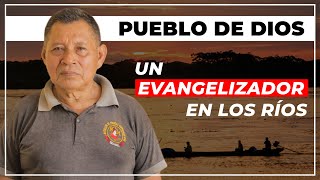 PUEBLO DE DIOS | Un Evangelizador en los Ríos