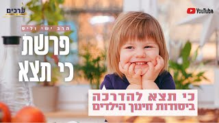 הרב ישי וליס – פרשת כי תצא – הדרכה ביסודות חינוך הילדים