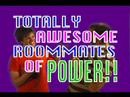 Totally Awesome Roommates of Power!! Episode Three Totally Awesome Roommates of Power!! Episode Three