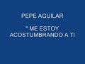 pepe aguilar me estoy acostumbrando a ti