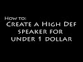 How to Create a High-Def speaker for under a buck.