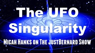 The UFO Singularity - Micah Hanks on The justBernard Show