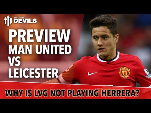 Why Is LVG Not Playing Herrera?| Manchester United vs Leicester | Match Preview