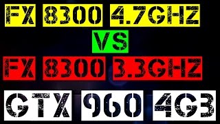FX 8300 4 7GHz VS FX 8300 3 3GHz | GTX 960 4gb