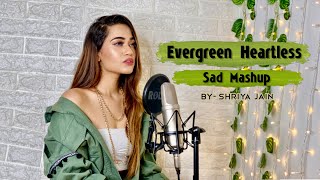 Evergreen Heartless Sad Mashup Part 1 SHRIYA JAIN 