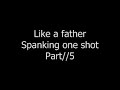 Like a father; Spanking one shot-Part || 5