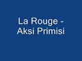 La Rouge - Aksi Primisi La Rouge - Aksi Primisi