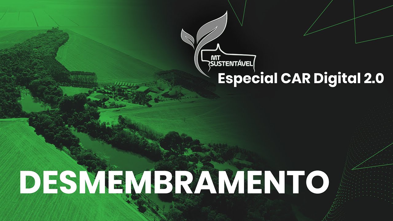 O passo a passo do desmembramento rural no CAR 2.0 | MT Sustentável