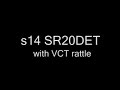 s14 SR20DET with VCT rattle