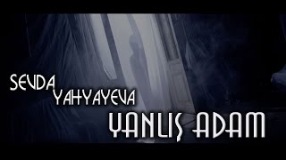 Sevda Yahyayeva - Yanlış adam (2015, KLİP)