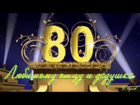 Поздравление с 80 летием отцу и деду Поздравление с 80 летием отцу и деду
