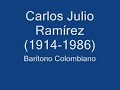 carlos julio ram�rez (1914 - 1986)

escuchen a este gran cantante colombiano, con una hermosa voz de bar�tono natural.